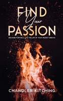 Find Your Passion: Discover Purpose and Live the Life of Your Wildest Dreams 173587762X Book Cover