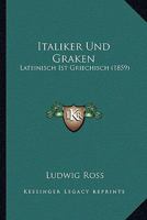 Italiker Und Graken: Lateinisch Ist Griechisch (1859) 1168427940 Book Cover