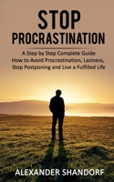 Stop Procrastination: A Step by Step Complete Guide How to Avoid Procrastination, Laziness, Stop Postponing and Live a Fulfilled Life 1678481092 Book Cover