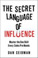 The Secret Language of Influence: Master the One Skill Every Sales Pro Needs 0814417264 Book Cover