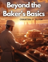 Beyond the Baker's Basics: Advanced Dessert Delicacies 1835524966 Book Cover