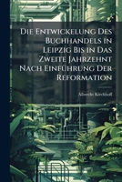 Die Entwickelung Des Buchhandels In Leipzig: Bis In Das Zweite Jahrzehnt Nach Einfuhrung Der Reformation (1885) 1147872252 Book Cover
