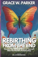 Rebirthing from the End: Discovering a New Version of Yourself After the End of a Relationship B0D28W266B Book Cover