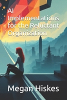 AI Implementations for the Reluctant Organization B0FFZQBLDX Book Cover