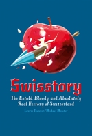 Swisstory: The Untold, Bloody, and Absolutely Real History of Switzerland 3038690821 Book Cover
