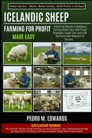 ICELANDIC SHEEP FARMING FOR PROFIT: MADE EASY: Unlock the Secrets to Building a Thriving Sheep Farm with Proven Strategies, Expert Tips, and a 30-Day Actionable Blueprint for Success B0FVGCBYNY Book Cover