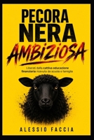 Pecora Nera Ambiziosa: Liberati dalla cattiva educazione finanziaria ricevuta da scuola e famiglia (Italian Edition) B0H2M3YRMJ Book Cover