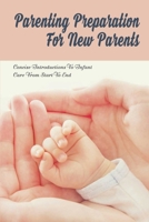 Parenting Preparation For New Parents: Concise Introductions To Infant Care From Start To End: Newborn Care Basics B095GFKPB8 Book Cover