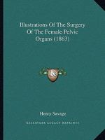 Illustrations Of The Surgery Of The Female Pelvic Organs 1146289375 Book Cover