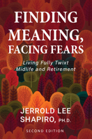 Finding Meaning, Facing Fears: Living Fully Twixt Midlife and Retirement 1793527482 Book Cover