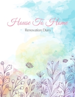 House To Home, Renovation Diary: Home Improvement Planner - Record All Renovation Details One Room At A Time - Design Ideas, Room Measurements, Task ... Notes - Also Record Household Bills Etc. 1699907668 Book Cover