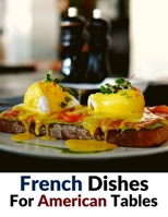 French Dishes For American Tables: Over 500 Traditional Recipes 1805471791 Book Cover