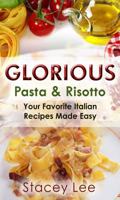 Glorious Pasta & Risotto: Your Favorite Italian Recipes Made Easy 1942692226 Book Cover