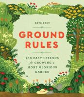 Ground Rules: 100 Easy Lessons for Growing a More Glorious Garden 1604698780 Book Cover