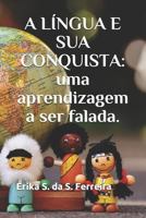 A LÍNGUA E SUA CONQUISTA: uma aprendizagem a ser falada. 1731060270 Book Cover