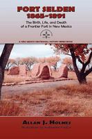 Fort Selden, 1865-1891: The Birth, Life, and Death of a Frontier Fort in New Mexico 0865347379 Book Cover