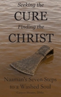 Seeking the Cure, Finding the Christ: Naaman’s Seven Steps to a Washed Soul B0H49PWG5B Book Cover