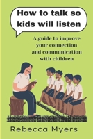 how to talk so kids will listen: A guide to improve your connection and communication with children B0CN2ZSB7C Book Cover