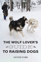 Wolf Lover's Guide to Raising Dogs 1967106908 Book Cover