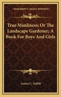 True Manliness; or, the Landscape Gardener 0548463182 Book Cover