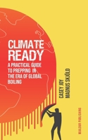 Climate-Ready: A Practical Guide to Prepping in the Era of Global Boiling B0CMCZNKVV Book Cover