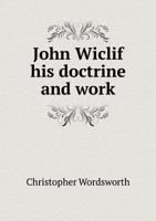 John Wiclif: His Doctrine and Work 1022048589 Book Cover