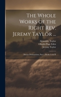 The Whole Works of the Right Rev. Jeremy Taylor ...: Ductor Dubitantium, Part 1, Books I and II 1020340312 Book Cover