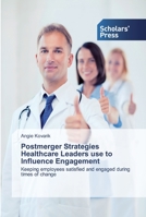 Postmerger Strategies Healthcare Leaders use to Influence Engagement 6138922611 Book Cover
