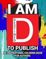 I Am Destined To Publish: An Inspirational Coloring Book For Authors 1943342679 Book Cover