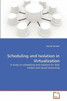 Scheduling and Isolation in Virtualization: A study on scheduling and isolation for data centers and cloud computing 3639295137 Book Cover