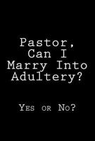 Pastor, Can I Marry Into Adultery?: Yes or No? 1495342336 Book Cover