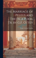 The Marriage of Peleus and Thetis, a Poem, Tr. by G.F. Ottey 1020366486 Book Cover