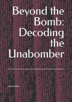 Beyond the Bomb: Decoding the Unabomber B0FBMMRP5S Book Cover