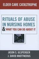 Elder Care Catastrophe: Rituals of Abuse in Nursing Homes and What You Can Do about It 1594519072 Book Cover