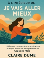 À l’intérieur de Je vais aller mieux: Réflexions, commentaires et applications pratiques autour des enseignements de Capucine Marc (French Edition) B0FP343XD9 Book Cover