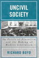 Uncivil Society: The Perils of Pluralism and the Making of Modern Liberalism 073910909X Book Cover
