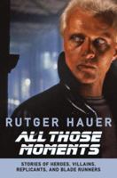 All Those Moments: Stories of Heroes, Villains, Replicants, and Blade Runners 0061133906 Book Cover