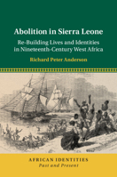 Abolition in Sierra Leone: Re-Building Lives and Identities in Nineteenth-Century West Africa 1108461875 Book Cover