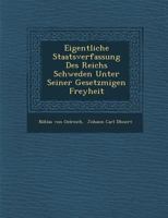 Eigentliche Staatsverfassung Des Reichs Schweden Unter Seiner Gesetzm��igen Freyheit 1288141920 Book Cover