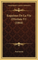 Esquisses De La Vie D'Artiste V1 (1844) 1168459435 Book Cover
