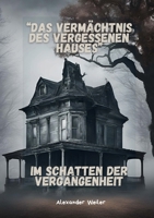 Das Vermächtnis des Vergessenen Hauses: Im Schatten der Vergangenheit (German Edition) 1445234904 Book Cover