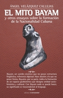 El mito Bayam y otros ensayos sobre la formación de la Nacionalidad Cubana (Spanish Edition) 8479481811 Book Cover