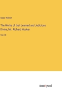 The Works of that Learned and Judicious Divine, Mr. Richard Hooker: Vol. III 3382510235 Book Cover