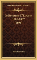 Le Royaume D'Etrurie, 1801-1807 (1896) 1273069951 Book Cover