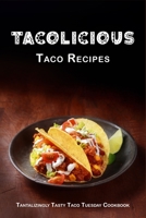 Tacolicious Taco Recipes: Tantalizingly Tasty Taco Tuesday Cookbook B0BHY4Z727 Book Cover