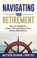 Navigating Your Retirement: How to Establish a Clear Path Leading to Your Dream Retirement 1956220844 Book Cover