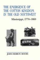 The Emergence of the Cotton Kingdom in the Old Southwest: Mississippi, 1770-1860 0807114049 Book Cover