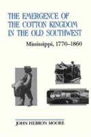 The Emergence of the Cotton Kingdom in the Old Southwest: Mississippi, 1770-1860 0807113824 Book Cover