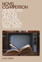 Novel Competition: American Fiction and the Cultural Economy, 1965-1999 (New American Canon) 1609389395 Book Cover