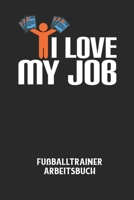 I LOVE MY JOB - Fußballtrainer Arbeitsbuch: Dokumentiere deine Spielerleistungen für die stetige Verbesserungen deines gesamten Teams! B0849VDT5V Book Cover